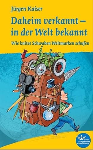 Daheim verkannt - in der Welt bekannt: Wie knitze Schwaben Weltmarken schufen