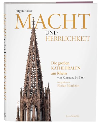 Macht und Herrlichkeit: Die großen Kathedralen am Rhein von Konstanz bis Köln. XXL-Bildband mit den schönsten Kaiserdomen und mittelalterlichen ... Kaiserdom Speyer, Straßburger Münster uvm