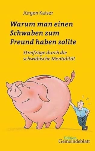 Warum man einen Schwaben zum Freund haben sollte: Streifzüge durch die schwäbische Mentalität Warum man einen Schwaben zum Freund haben sollte: Streifzüge durch die schwäbische Mentalität