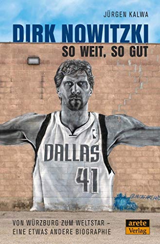 Dirk Nowitzki - So weit, so gut: Von Würzburg zum Weltstar - eine etwas andere Biographie von Arete