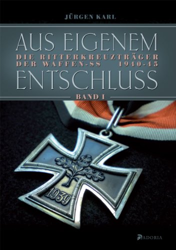 Aus eigenem Entschluß: Die Ritterkreuzträger der Waffen-SS. Band 1