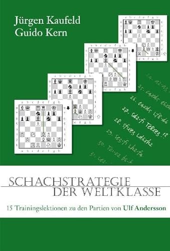 Schachstrategie der Weltklasse: 15 Trainingslektionen zu den Partien von Ulf Andersson: 15 Trainingslektionen zu den Partien von Ulf Andersson. Ungekürzte Ausgabe