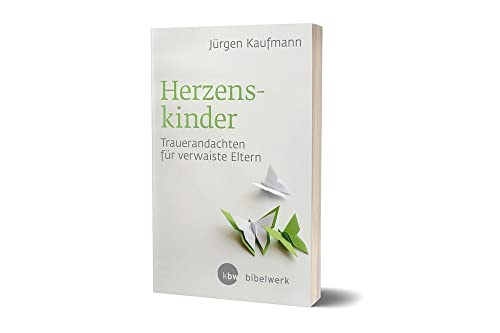 Herzenskinder: Trauerandachten für verwaiste Eltern Herzenskinder: Trauerandachten für verwaiste Eltern von Katholisches Bibelwerk