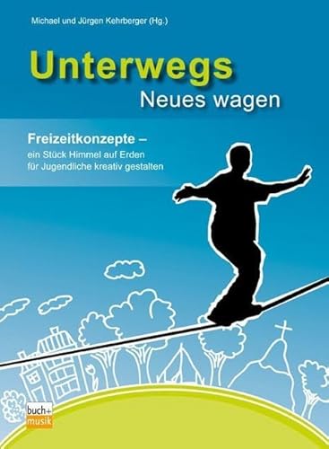 Unterwegs Neues wagen: Freizeitkonzepte - ein Stück Himmel auf Erden für Jugendliche kreativ gestalten Unterwegs Neues wagen: Freizeitkonzepte - ein Stück Himmel auf Erden für Jugendliche kreativ gestalten