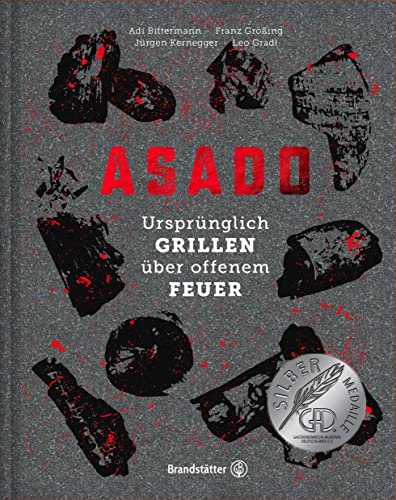 Asado: Ursprünglich Grillen über offenem Feuer – Traditionelle Techniken, Rezepte & Bauanleitungen für das ultimative Grillerlebnis von Brandsttter Verlag
