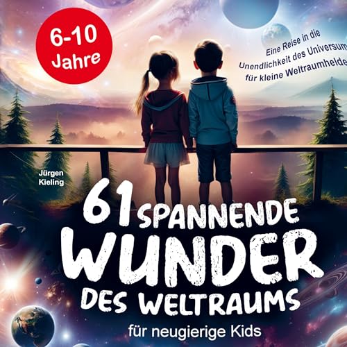 61 spannende Wunder des Weltraums für neugierige Kids: Eine Reise in die Unendlichkeit des Universums für kleine Weltraumhelden - Astronomie Kinderbuch mit Weltall-Fakten ab 6 Jahren