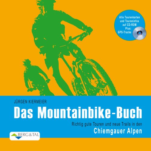 Das Mountainbike-Buch Chiemgauer Alpen: Richtig gute Touren und neue Trails in den Chiemgauer Alpen