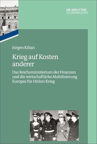 Krieg auf Kosten anderer: Das Reichsministerium der Finanzen und die wirtschaftliche Mobilisierung Europas für Hitlers Krieg (Das Reichsfinanzministerium im Nationalsozialismus) von Walter de Gruyter