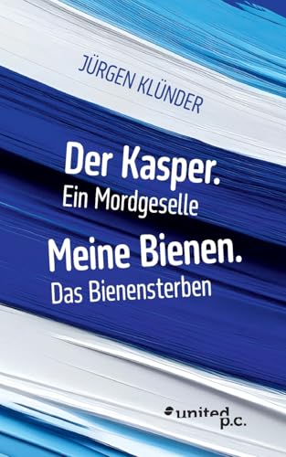 Der Kasper. Ein Mordgeselle: Meine Bienen. Das Bienensterben Der Kasper. Ein Mordgeselle: Meine Bienen. Das Bienensterben von united p.c. Verlag