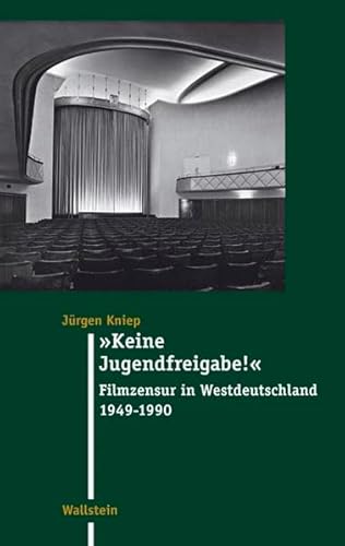 Keine Jugendfreigabe! Filmzensur in Westdeutschland 1949 - 1990 (Moderne Zeit: Neue Forschungen zur Gesellschafts- und Kulturgeschichte des 19. und 20. Jahrhunderts, Band 21)