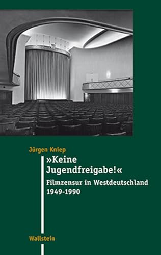 Keine Jugendfreigabe! Filmzensur in Westdeutschland 1949 - 1990 (Moderne Zeit: Neue Forschungen zur Gesellschafts- und Kulturgeschichte des 19. und 20. Jahrhunderts, Band 21) Keine Jugendfreigabe! Filmzensur in Westdeutschland 1949 - 1990 (Moderne Zeit: Neue Forschungen zur Gesellschafts- und Kulturgeschichte des 19. und 20. Jahrhunderts, Band 21)