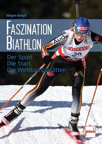 Faszination Biathlon: Der Sport - Die Stars - Die Wettkampfstätten