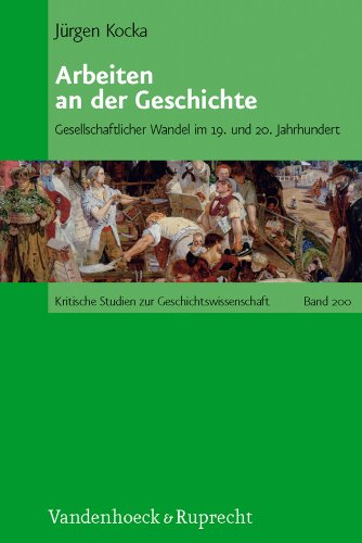 Arbeit an der Geschichte: Gesellschaftlicher Wandel im 19. und 20. Jahrhundert (Kritische Studien zur Geschichtswissenschaft, Band 200)