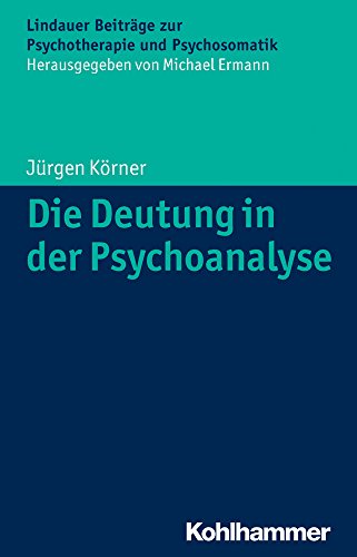 Die Deutung in der Psychoanalyse (Lindauer Beiträge zur Psychotherapie und Psychosomatik)