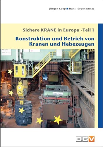 Sichere Krane in Europa - Teil 1: Konstruktion und Betrieb von Kranen und Hebezeugen von DC Verlag & Agentur