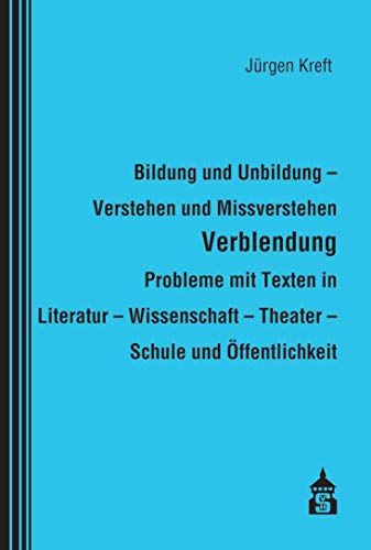 Bildung und Unbildung - Verstehen und Missverstehen - Verblendung - Probleme mit Texten in Literatur - Wissenschaft - Theater - Schule und Öffentlichkeit Bildung und Unbildung - Verstehen und Missverstehen - Verblendung - Probleme mit Texten in Literatur - Wissenschaft - Theater - Schule und Öffentlichkeit von Schneider Hohengehren