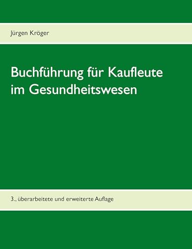 Buchführung für Kaufleute im Gesundheitswesen: Einführung in die doppelte Buchführung unter Berücksichtigung der Pflege-Buchführungsverordnung (PBV) und der Krankenhaus-Buchführungsverordnung (KHBV) von Books on Demand GmbH