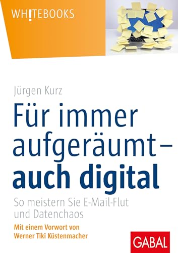Für immer aufgeräumt – auch digital: So meistern Sie E-Mail-Flut und Datenchaos (Whitebooks) von GABAL Verlag GmbH
