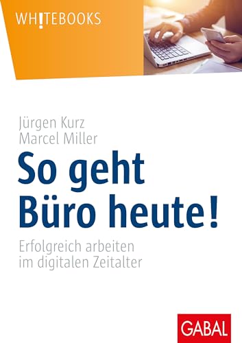 So geht Büro heute!: Erfolgreich arbeiten im digitalen Zeitalter (Whitebooks) von GABAL Verlag GmbH