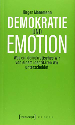 Demokratie und Emotion: Was ein demokratisches Wir von einem identitären Wir unterscheidet (X-Texte zu Kultur und Gesellschaft) von transcript Verlag