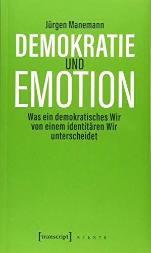 Demokratie und Emotion: Was ein demokratisches Wir von einem identitären Wir unterscheidet (X-Texte zu Kultur und Gesellschaft)