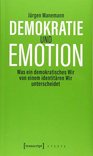 Demokratie und Emotion: Was ein demokratisches Wir von einem identitären Wir unterscheidet (X-Texte zu Kultur und Gesellschaft)