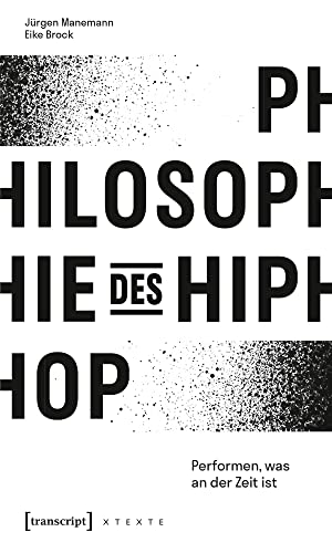 Philosophie des HipHop: Performen, was an der Zeit ist (X-Texte zu Kultur und Gesellschaft)