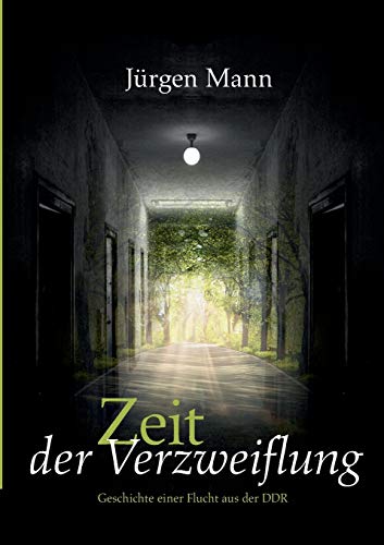 Zeit der Verzweiflung: Die Geschichte einer Flucht aus der DDR Zeit der Verzweiflung: Die Geschichte einer Flucht aus der DDR