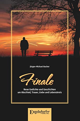 Finale: Neue Gedichte und Geschichten um Abschied, Trauer, Liebe und Lebenskreis