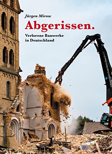 Abgerissen. Verlorene Bauwerke in Deutschland: Ein virtueller Reiseführer durch unsere Geisteslandschaft