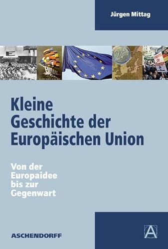 Kleine Geschichte der Europäischen Union. Von der Europaidee bis zur Gegenwart