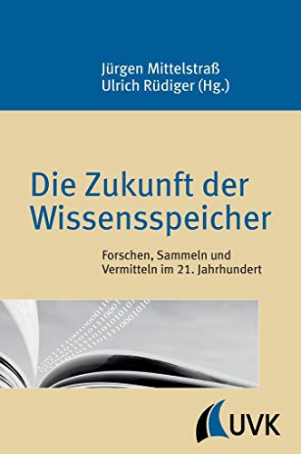 Die Zukunft der Wissensspeicher. Forschen, Sammeln und Vermitteln im 21. Jahrhundert (Konstanzer Wissenschaftsforum) von Uvk Verlag