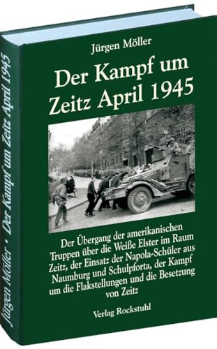 Der Kampf um Zeitz April 1945 | 2. Auf. 2012 (Jürgen Möller Reihe - Bd. 3): Kriegsende in Thüringen 1945, Band 11. Der Übergang der amerikanischen ... Flakstellungen und die Besetzung von Zeitz von Rockstuhl Verlag