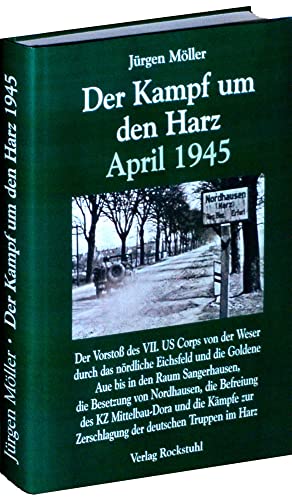 Der Kampf um den Harz April 1945: Der Vorstoß des VII. US Corps durch das nördliche Eichsfeld, den West, Süd- und Ostharz und die Goldene Aue zur ... Kriegsende in Thüringen 1945, Band 6 von Rockstuhl Verlag