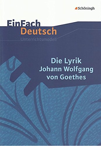 EinFach Deutsch Unterrichtsmodelle: Die Lyrik Johann Wolfgang von Goethes: Gymnasiale Oberstufe