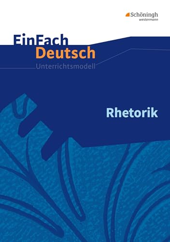 EinFach Deutsch Unterrichtsmodelle: Rhetorik - Neubearbeitung: Gymnasiale Oberstufe von SCHÖNINGH VERLAG IM WESTERMANN SCHULBUCH