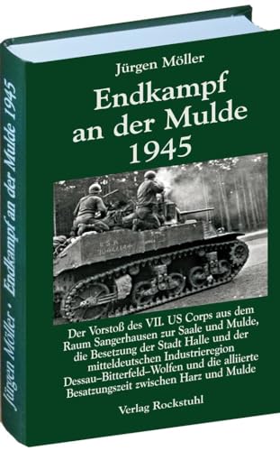 Endkampf an der Mulde 1945 (Jürgen Möller Reihe - Bd. 5): Kriegsende in Thüringen 1945, Band 8. Der Vorstoß des VII. US Corps aus dem Raum ... Besatzungszeit zwischen Harz und Mulde von Rockstuhl Verlag