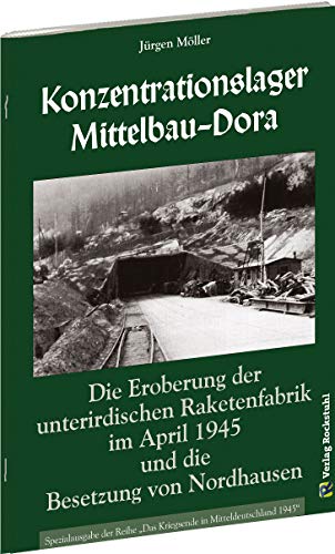 Befreiung des KONZENTRATIONSLAGER MITTELBAU-DORA: Die Eroberung der UNTERIRDISCHEN RAKETENFABRIK im April 1945 und die Besetzung von NORDHAUSEN Befreiung des KONZENTRATIONSLAGER MITTELBAU-DORA: Die Eroberung der UNTERIRDISCHEN RAKETENFABRIK im April 1945 und die Besetzung von NORDHAUSEN