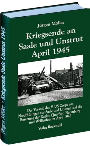 Kriegsende an Saale und Unstrut April 1945: Der Vorstoß des V. US Corps aus Nordthüringen zur Saale und Unstrut und die Besetzung der Region Querfurt, Naumburg und Weißenfels im April 1945