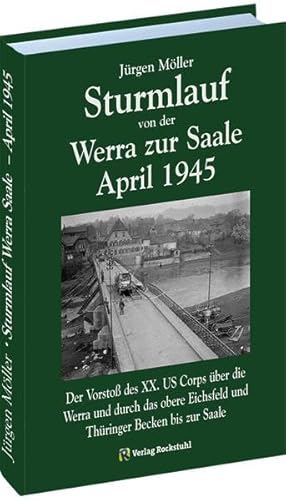 STURMLAUF VON DER WERRA ZUR SAALE APRIL 1945. Werra - Eichsfeld - Mühlhausen - Langensalza - Gotha - Oberhof - Thüringer Wald - Weimar - Buchenwald - ... Thüringer Becken bis zur Saale im April 1945 von Rockstuhl Verlag