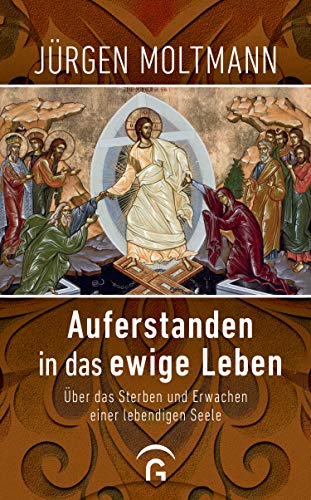 Auferstanden in das ewige Leben: Über das Sterben und Erwachen einer lebendigen Seele Auferstanden in das ewige Leben: Über das Sterben und Erwachen einer lebendigen Seele