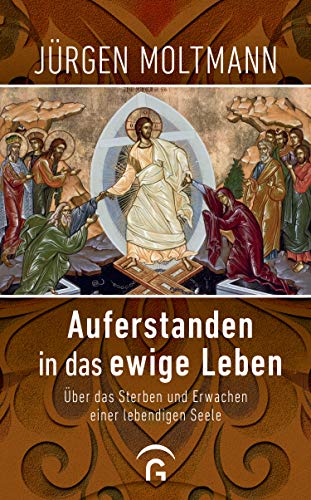 Auferstanden in das ewige Leben: Über das Sterben und Erwachen einer lebendigen Seele von Guetersloher Verlagshaus