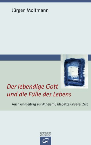 Der lebendige Gott und die Fülle des Lebens: Auch ein Beitrag zur gegenwärtigen Atheismusdebatte von Guetersloher Verlagshaus