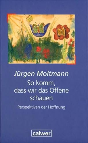 So komm, dass wir das Offene schauen: Perspektiven der Hoffnung (Edition der Calwer Verlag Stiftung)