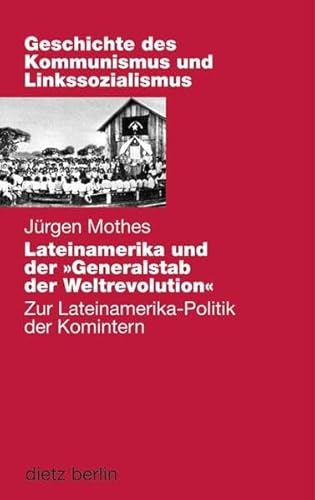 Lateinamerika und der Generalstab der Weltrevolution: Zur Lateinamerika-Politik der Komintern (Geschichte des Kommunismus und des Linkssozialismus Band XIV) von Dietz Vlg Bln