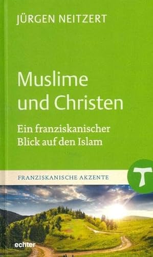Muslime und Christen: Ein franziskanischer Blick auf den Islam (Franziskanische Akzente, Band 13)