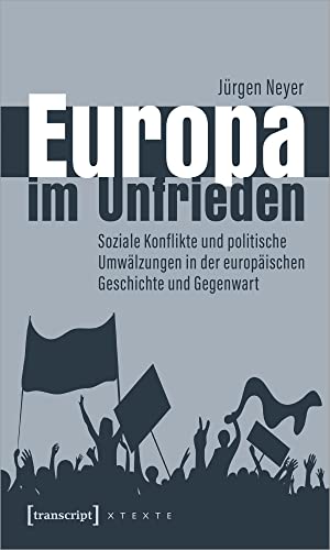 Europa im Unfrieden: Soziale Konflikte und politische Umwälzungen in der europäischen Geschichte und Gegenwart (X-Texte zu Kultur und Gesellschaft)