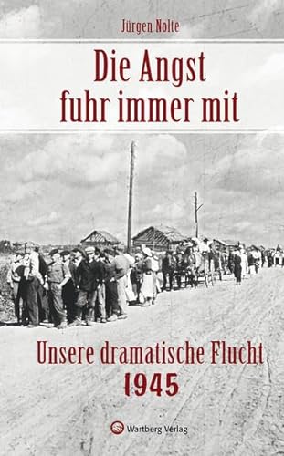 Die Angst fuhr immer mit - Unsere dramatische Flucht 1945 (Roman) von Wartberg Verlag
