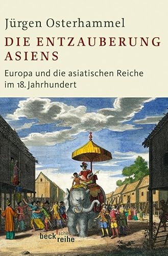 Die Entzauberung Asiens: Europa und die asiatischen Reiche im 18. Jahrhundert (Beck'sche Reihe)