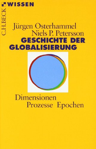 Geschichte der Globalisierung: Dimensionen, Prozesse, Epochen: Dimensionen, Prozesse, Epochen. Ausgezeichnet mit dem Preis Das Historische Buch, Kategorie Außereuropäische Geschichte (Beck'sche Reihe)